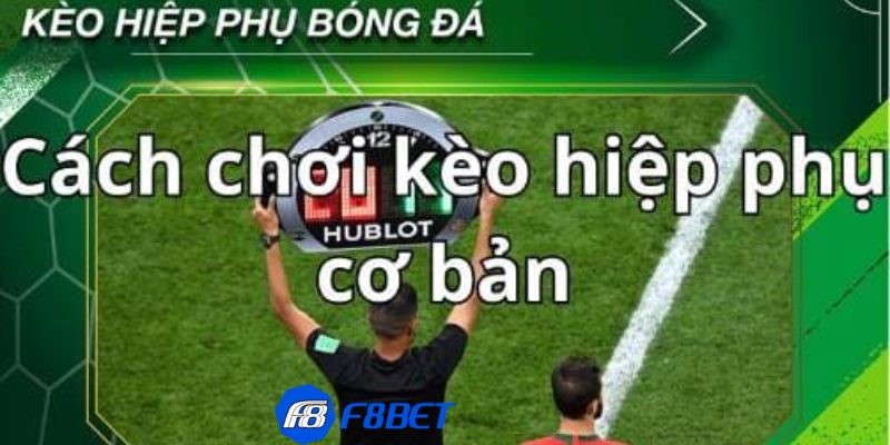 kèo hiệp phụ Thời điểm áp dụng kèo hiệp phụ chuẩn xác nhất